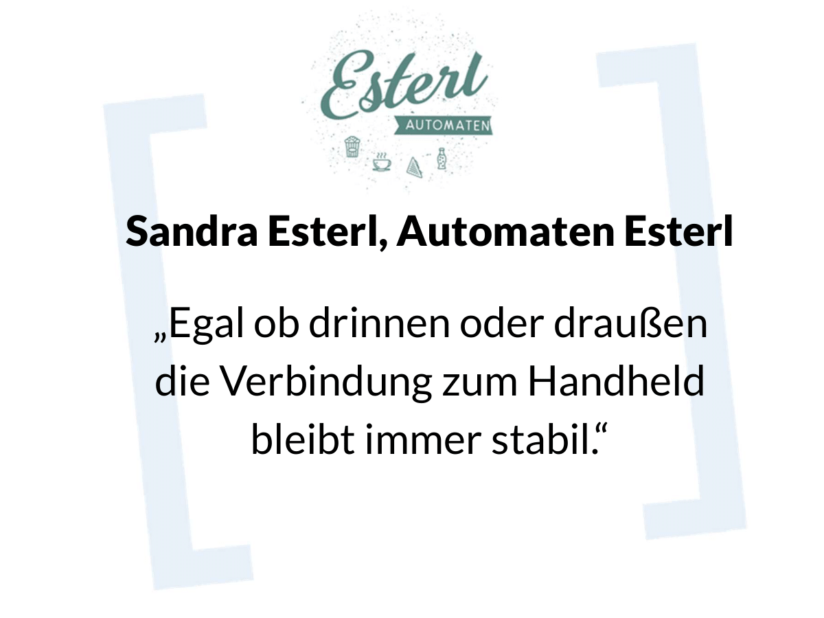 Sandra Esterl, Automaten Esterl„Egal ob drinnen oder draußen die Verbindung zum Handheld bleibt immer stabil.“